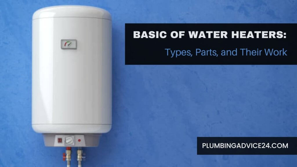 Basic of Water Heaters: Types, Parts, and Their Work - Plumbing Advice24